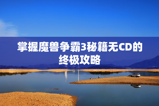 掌握魔兽争霸3秘籍无CD的终极攻略