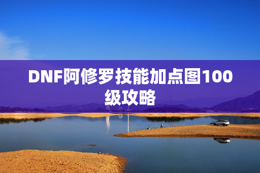 DNF阿修罗技能加点图100级攻略