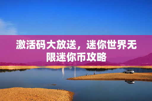 激活码大放送，迷你世界无限迷你币攻略