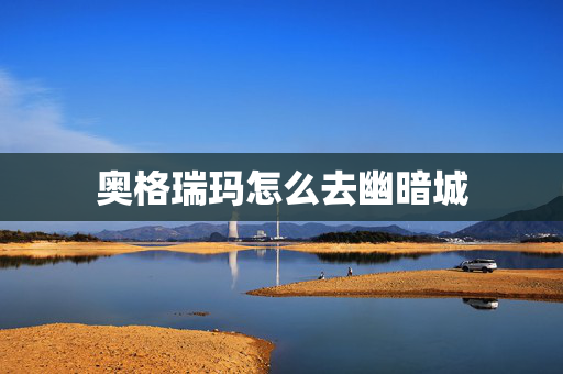 奥格瑞玛怎么去幽暗城
