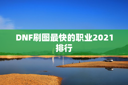 DNF刷图最快的职业2021排行
