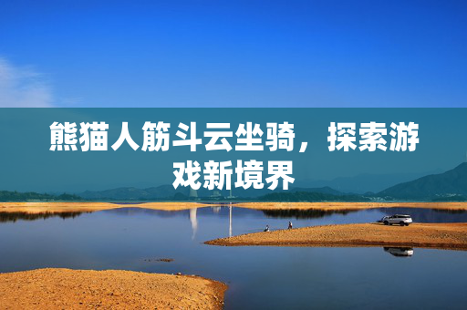 熊猫人筋斗云坐骑，探索游戏新境界