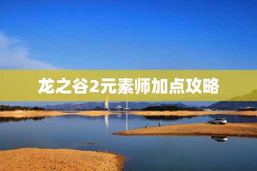 龙之谷2元素师加点攻略