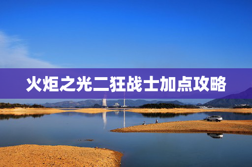 火炬之光二狂战士加点攻略