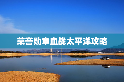 荣誉勋章血战太平洋攻略