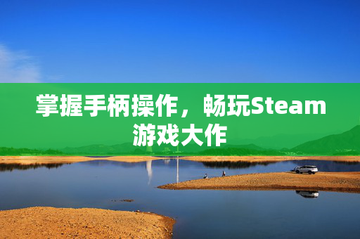 掌握手柄操作，畅玩Steam游戏大作