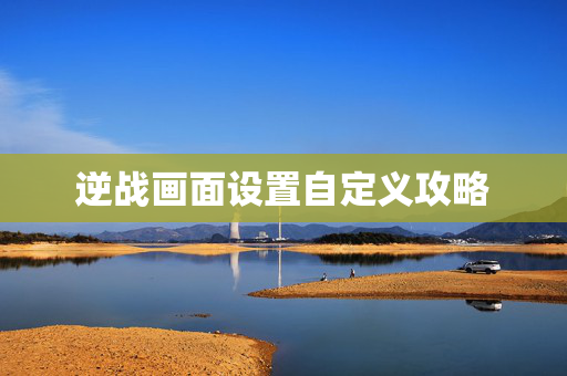 逆战画面设置自定义攻略