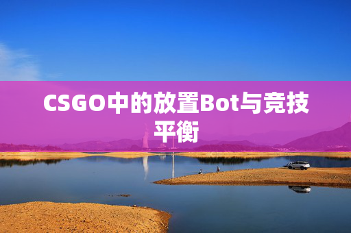 CSGO中的放置Bot与竞技平衡