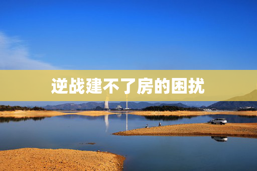 逆战建不了房的困扰