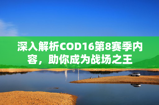 深入解析COD16第8赛季内容，助你成为战场之王