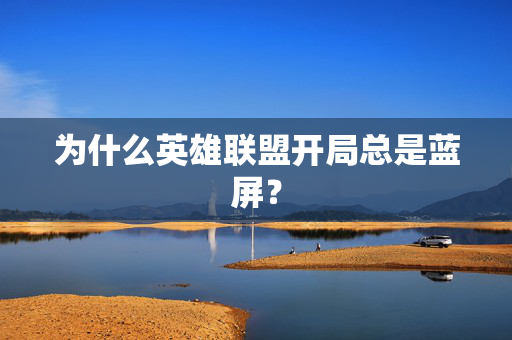 为什么英雄联盟开局总是蓝屏？