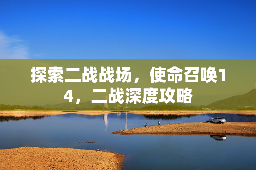 探索二战战场，使命召唤14，二战深度攻略