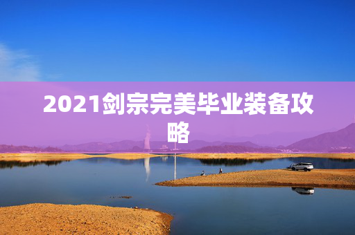 2021剑宗完美毕业装备攻略