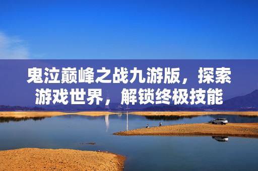 鬼泣巅峰之战九游版，探索游戏世界，解锁终极技能