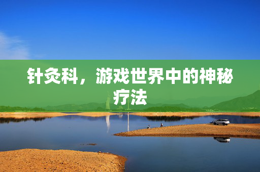 针灸科，游戏世界中的神秘疗法