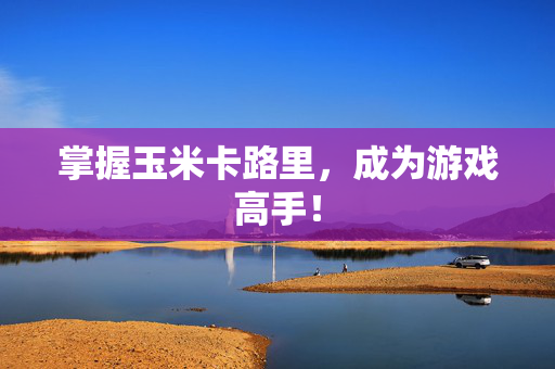 掌握玉米卡路里，成为游戏高手！