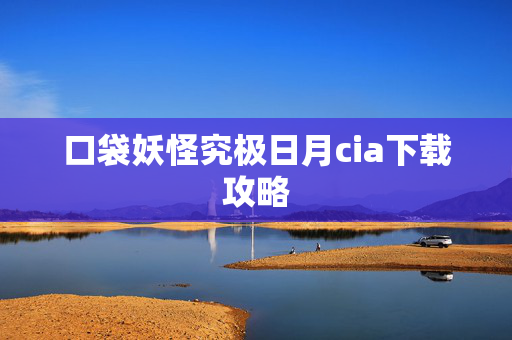 口袋妖怪究极日月cia下载攻略