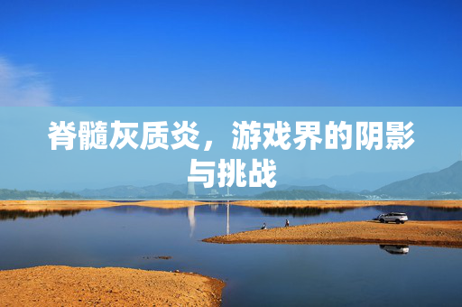 脊髓灰质炎，游戏界的阴影与挑战