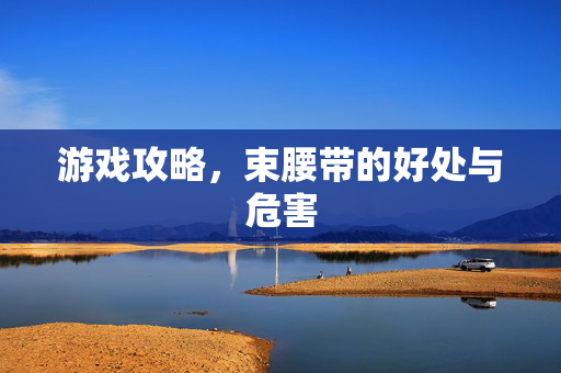 游戏攻略，束腰带的好处与危害
