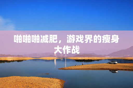 啪啪啪减肥，游戏界的瘦身大作战