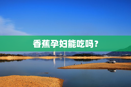 香蕉孕妇能吃吗？
