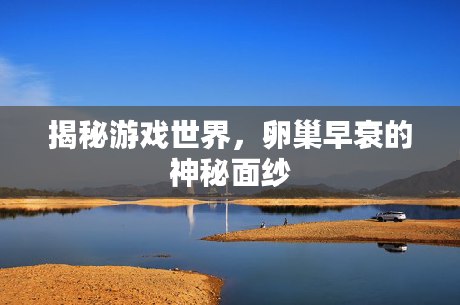 揭秘游戏世界，卵巢早衰的神秘面纱