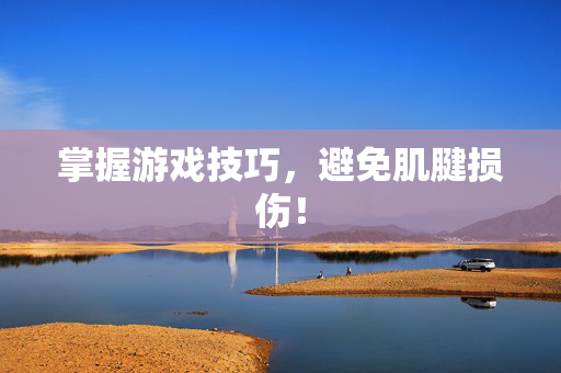 掌握游戏技巧，避免肌腱损伤！