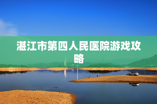 湛江市第四人民医院游戏攻略