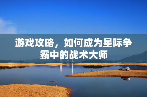 游戏攻略，如何成为星际争霸中的战术大师