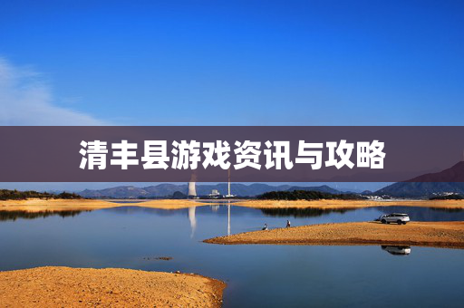 清丰县游戏资讯与攻略 清丰县游戏资讯与攻略