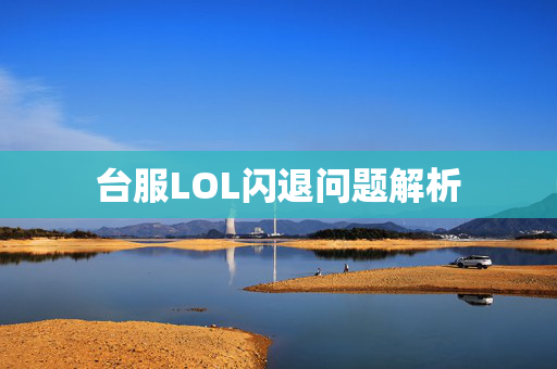 台服LOL闪退问题解析