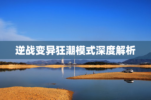 逆战变异狂潮模式深度解析