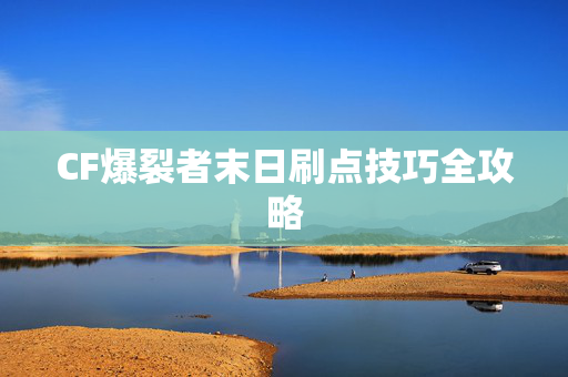 CF爆裂者末日刷点技巧全攻略