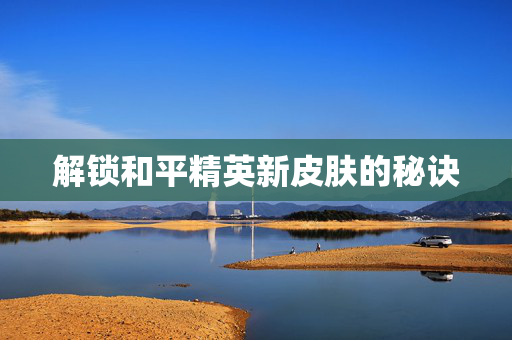 解锁和平精英新皮肤的秘诀