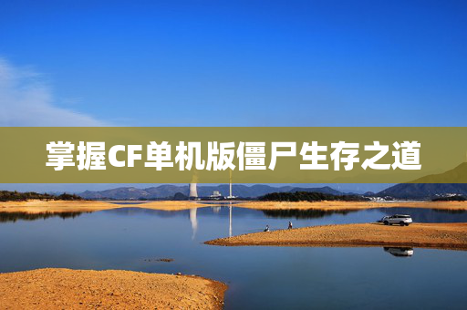 掌握CF单机版僵尸生存之道