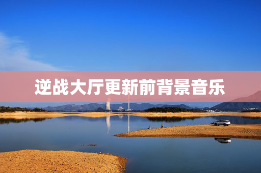 逆战大厅更新前背景音乐