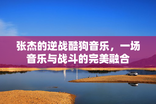 张杰的逆战酷狗音乐，一场音乐与战斗的完美融合