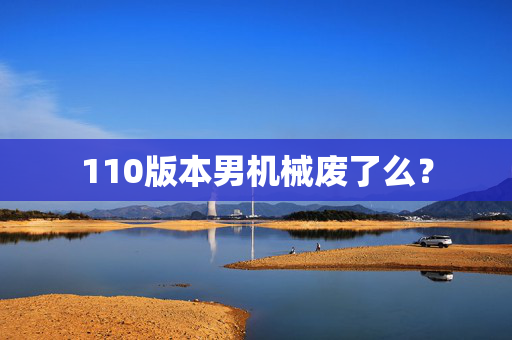 110版本男机械废了么？