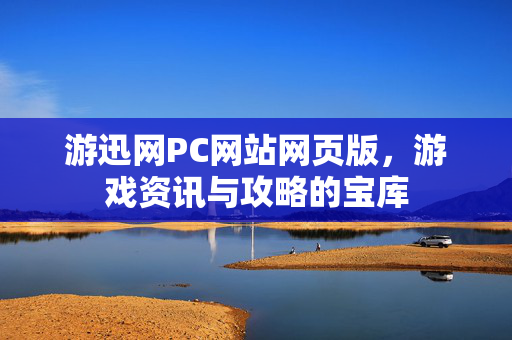 游迅网PC网站网页版，游戏资讯与攻略的宝库