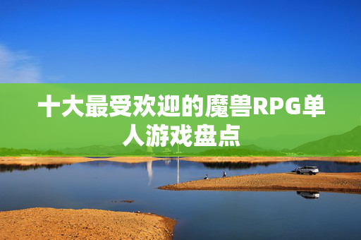 十大最受欢迎的魔兽RPG单人游戏盘点