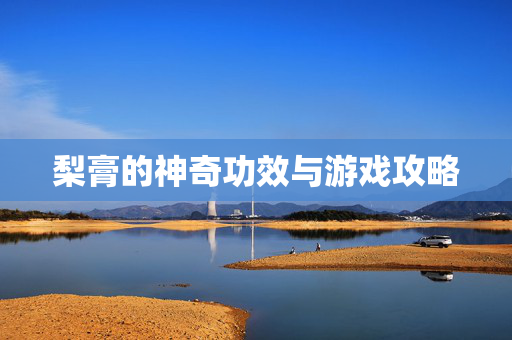梨膏的神奇功效与游戏攻略