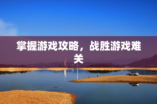 掌握游戏攻略，战胜游戏难关