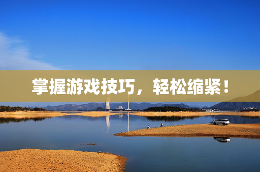 掌握游戏技巧，轻松缩紧！