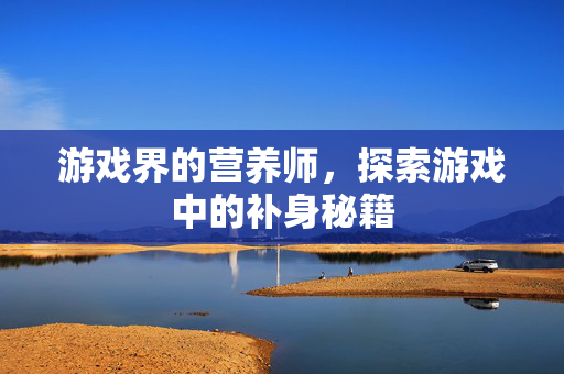 游戏界的营养师，探索游戏中的补身秘籍