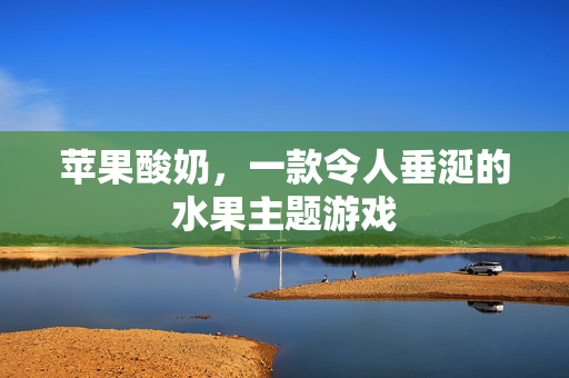 苹果酸奶,一款令人垂涎的水果主题游戏 苹果酸奶,一款令人垂涎的水果主题游戏