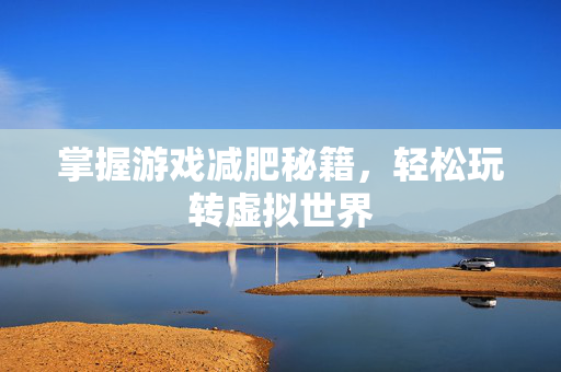 掌握游戏减肥秘籍，轻松玩转虚拟世界