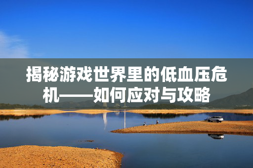 揭秘游戏世界里的低血压危机——如何应对与攻略