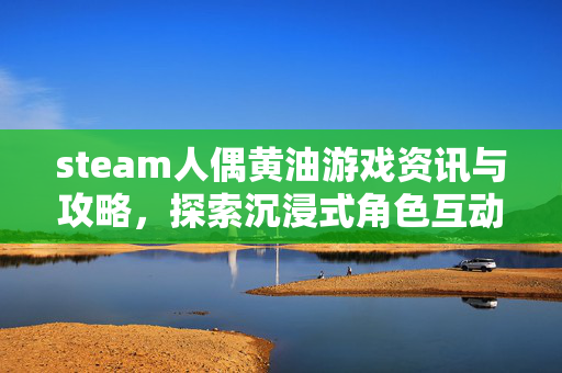 steam人偶黄油游戏资讯与攻略，探索沉浸式角色互动，解锁多元玩法新境