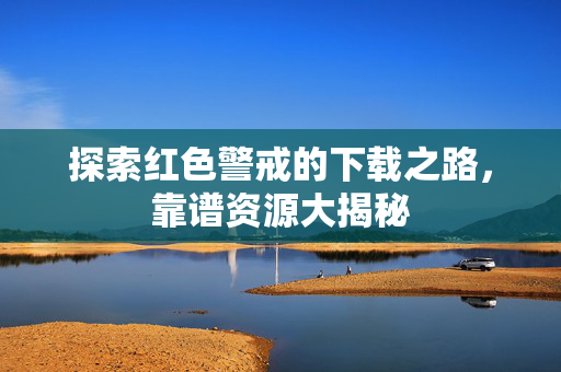 探索红色警戒的下载之路，靠谱资源大揭秘