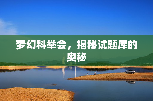 梦幻科举会，揭秘试题库的奥秘
